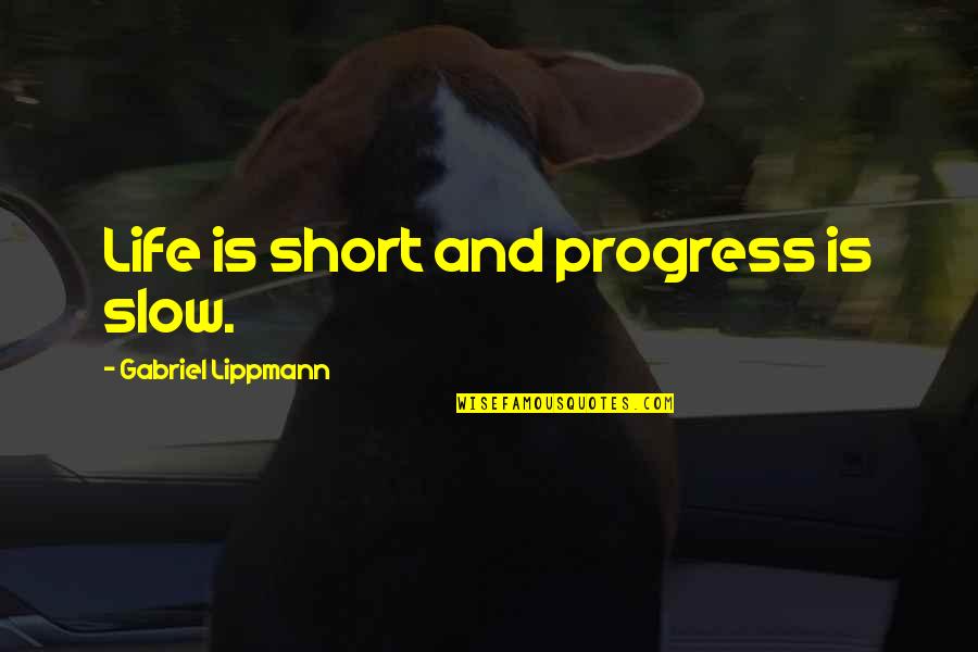 Hansj Rg Auer Quotes By Gabriel Lippmann: Life is short and progress is slow. Hansj Rg Auer Quotes By Gabriel Lippmann: Life is short and progress is slow.