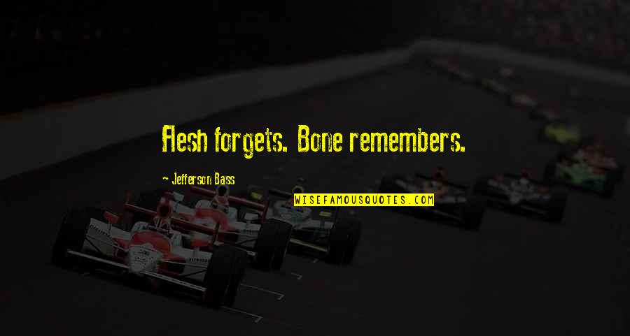 Hansje Brinker Quotes By Jefferson Bass: Flesh forgets. Bone remembers.