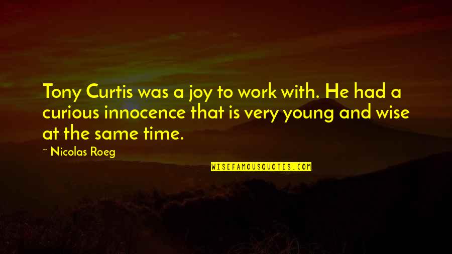 Hansje Schaminee Quotes By Nicolas Roeg: Tony Curtis was a joy to work with.