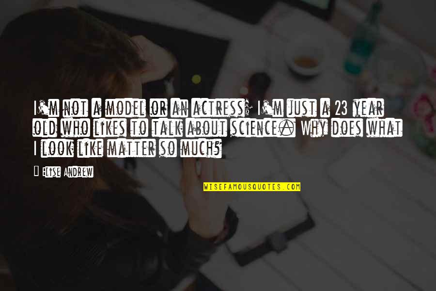 Hansjoerg Dobliar Quotes By Elise Andrew: I'm not a model or an actress; I'm Hansjoerg Dobliar Quotes By Elise Andrew: I'm not a model or an actress; I'm