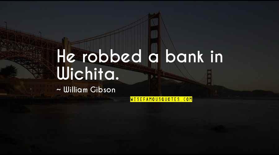 Hansmeyer Plumbing Quotes By William Gibson: He robbed a bank in Wichita.