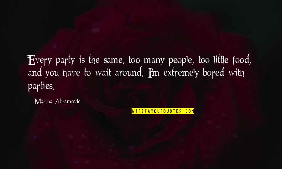 Hansom Quotes By Marina Abramovic: Every party is the same, too many people,