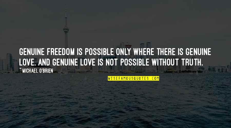 Hansom Quotes By Michael O'Brien: Genuine freedom is possible only where there is
