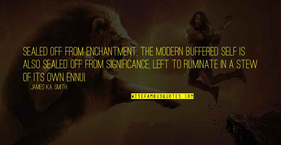 Hanson Brothers Slapshot Quotes By James K.A. Smith: Sealed off from enchantment, the modern buffered self