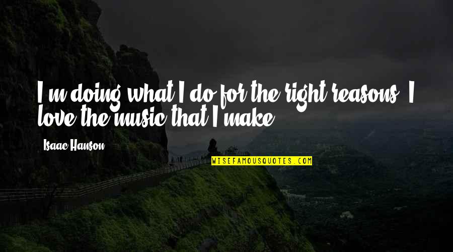 Hanson Music Quotes By Isaac Hanson: I'm doing what I do for the right