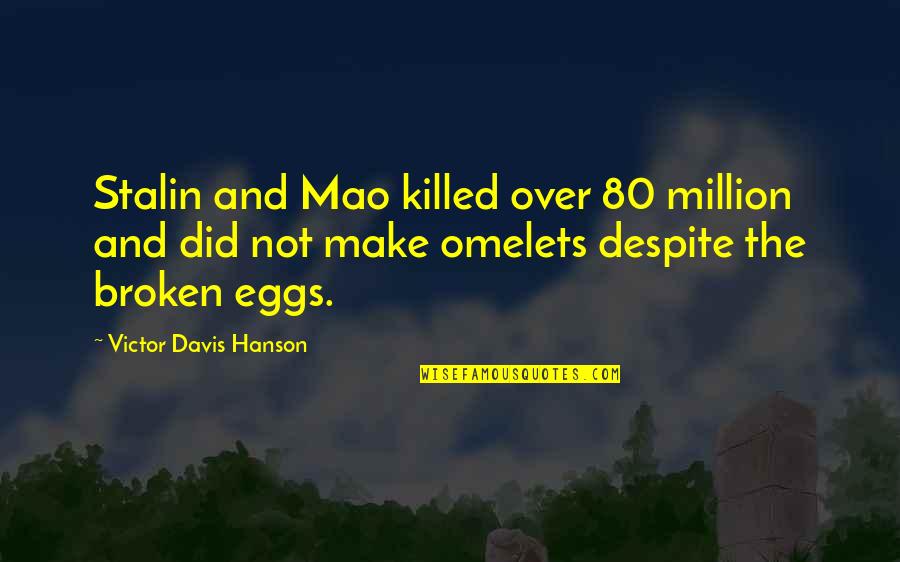Hanson Quotes By Victor Davis Hanson: Stalin and Mao killed over 80 million and Hanson Quotes By Victor Davis Hanson: Stalin and Mao killed over 80 million and