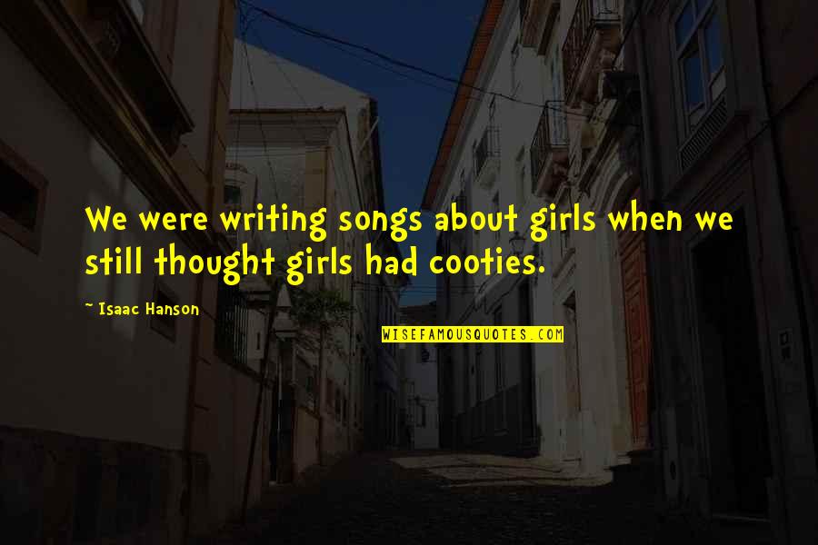 Hanson Song Quotes By Isaac Hanson: We were writing songs about girls when we