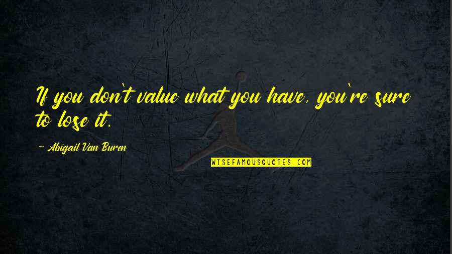 Hansone Pege Quotes By Abigail Van Buren: If you don't value what you have, you're Hansone Pege Quotes By Abigail Van Buren: If you don't value what you have, you're