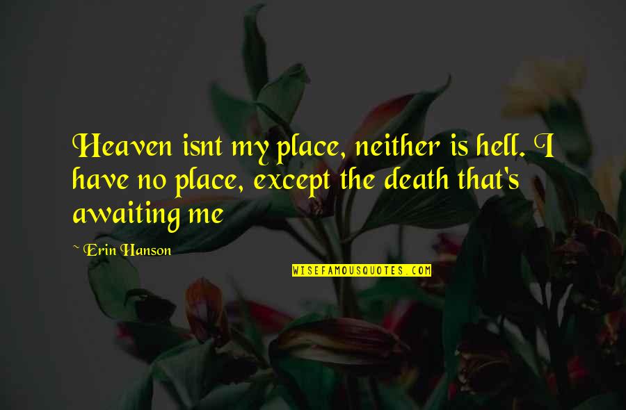 Hanson's Quotes By Erin Hanson: Heaven isnt my place, neither is hell. I