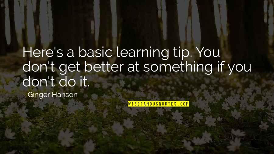 Hanson's Quotes By Ginger Hanson: Here's a basic learning tip. You don't get