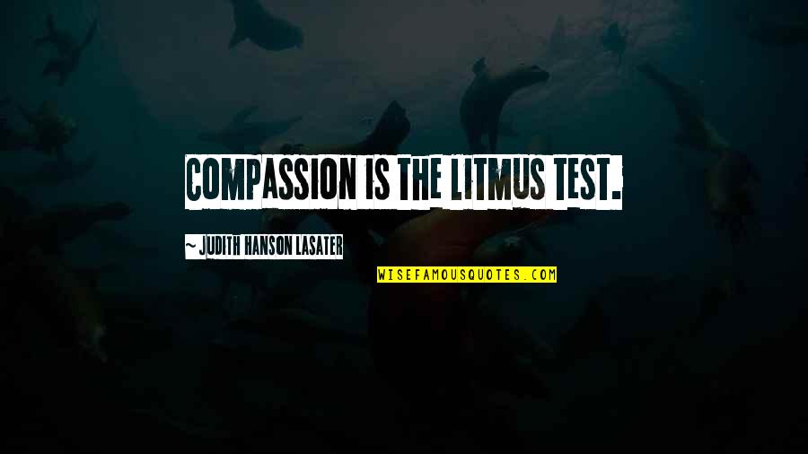 Hanson's Quotes By Judith Hanson Lasater: Compassion is the litmus test.