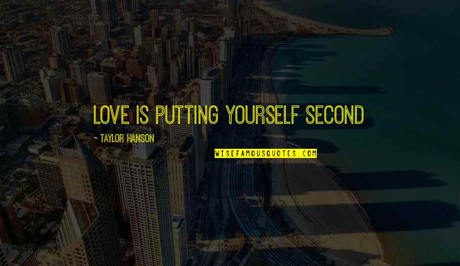 Hanson's Quotes By Taylor Hanson: Love is putting yourself second