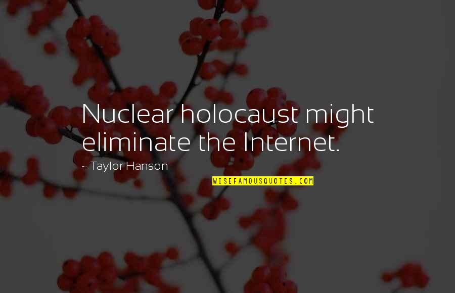Hanson's Quotes By Taylor Hanson: Nuclear holocaust might eliminate the Internet.