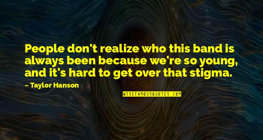 Hanson's Quotes By Taylor Hanson: People don't realize who this band is always