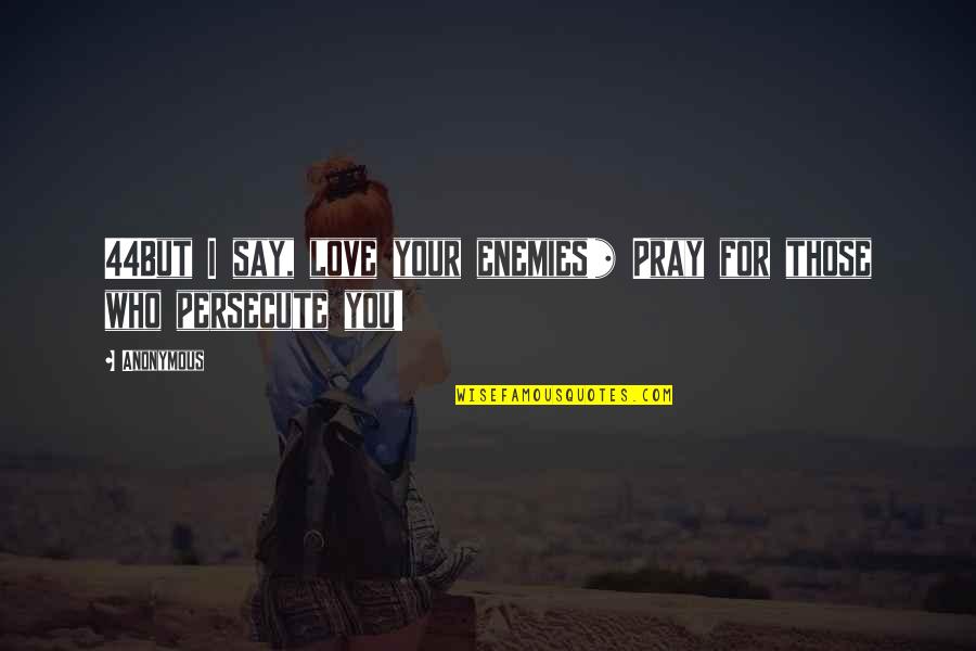 Hanspeter Kyburz Quotes By Anonymous: 44But I say, love your enemies!* Pray for