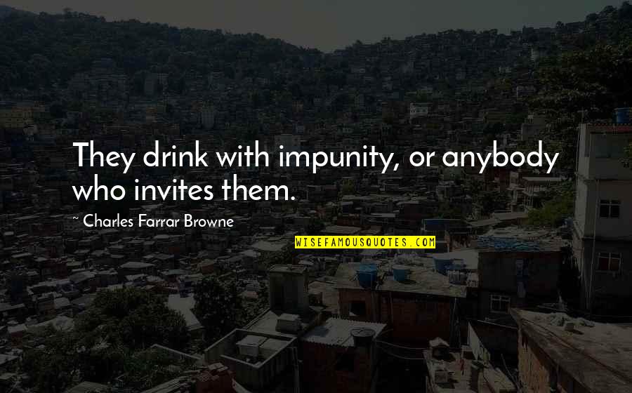 Hansraj Quotes By Charles Farrar Browne: They drink with impunity, or anybody who invites