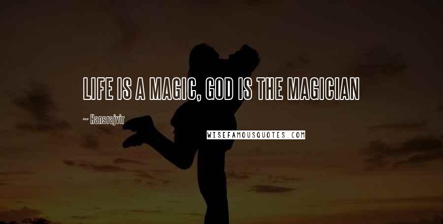 Hansrajvir quotes: LIFE IS A MAGIC, GOD IS THE MAGICIAN