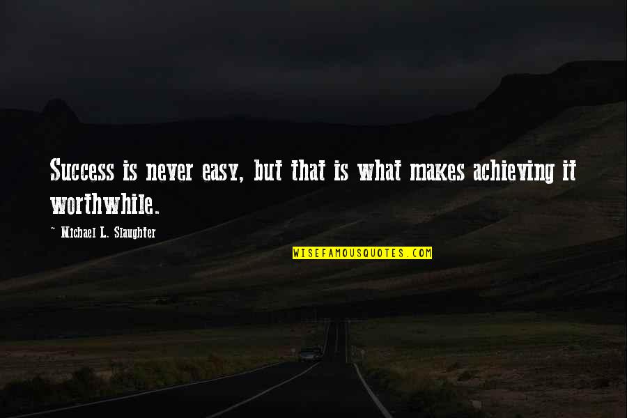 Hansruedi Giger Quotes By Michael L. Slaughter: Success is never easy, but that is what Hansruedi Giger Quotes By Michael L. Slaughter: Success is never easy, but that is what