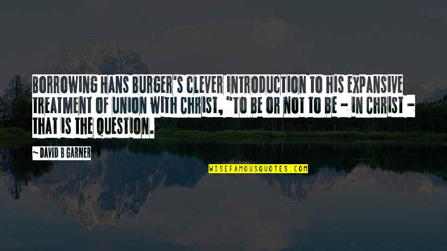 Hans's Quotes By David B Garner: Borrowing Hans Burger's clever introduction to his expansive