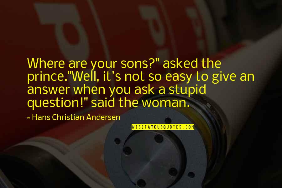 Hans's Quotes By Hans Christian Andersen: Where are your sons?" asked the prince."Well, it's