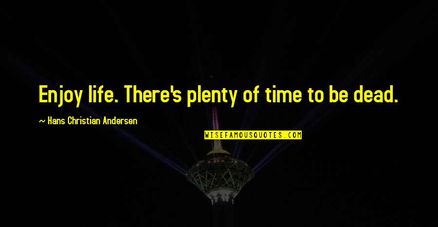 Hans's Quotes By Hans Christian Andersen: Enjoy life. There's plenty of time to be