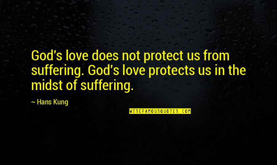 Hans's Quotes By Hans Kung: God's love does not protect us from suffering.
