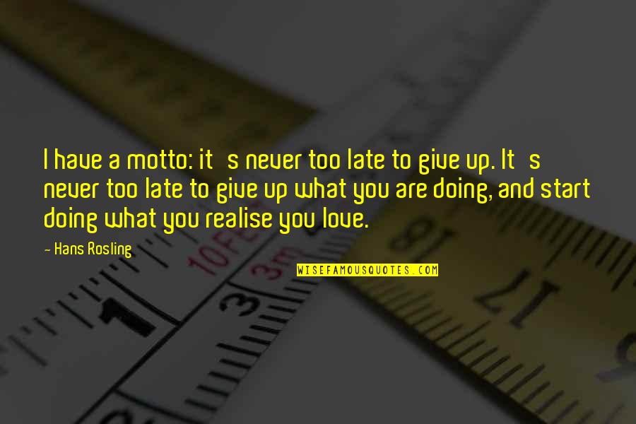 Hans's Quotes By Hans Rosling: I have a motto: it's never too late