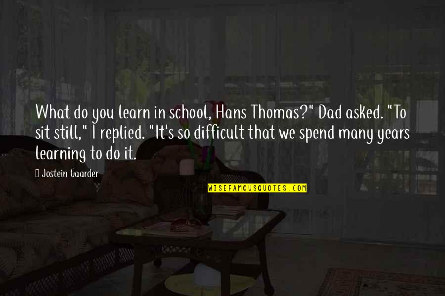 Hans's Quotes By Jostein Gaarder: What do you learn in school, Hans Thomas?"