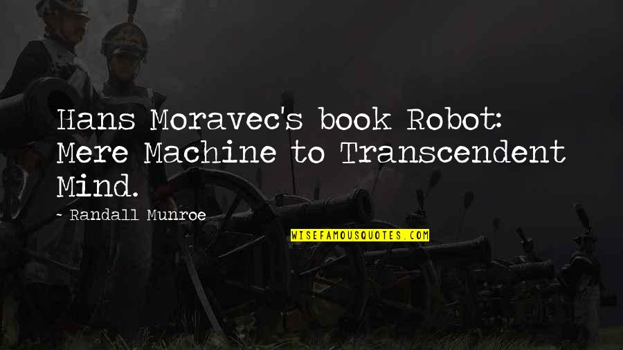 Hans's Quotes By Randall Munroe: Hans Moravec's book Robot: Mere Machine to Transcendent