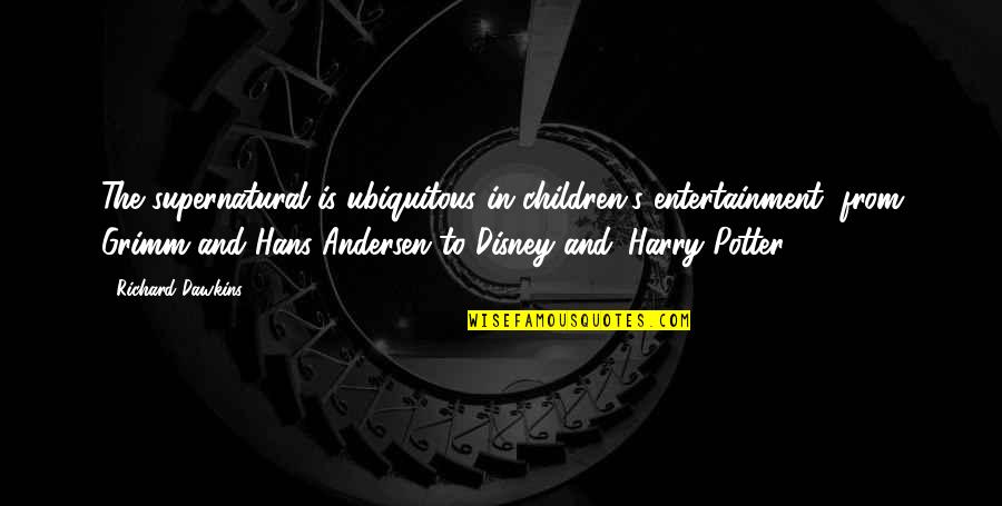 Hans's Quotes By Richard Dawkins: The supernatural is ubiquitous in children's entertainment, from