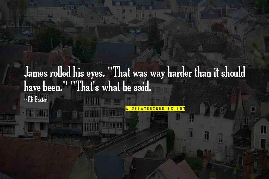 Hanssens Telecom Quotes By Eli Easton: James rolled his eyes. "That was way harder Hanssens Telecom Quotes By Eli Easton: James rolled his eyes. "That was way harder