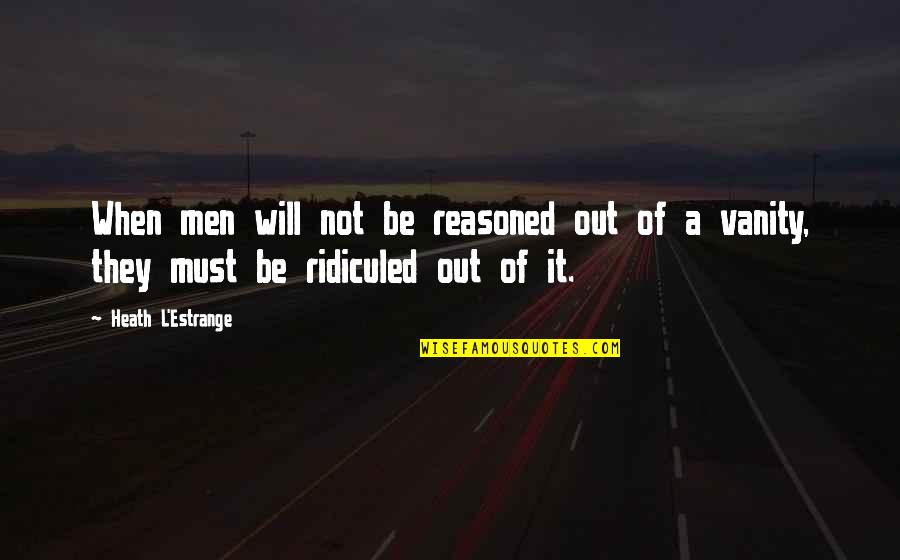 Hanstad Wealth Quotes By Heath L'Estrange: When men will not be reasoned out of