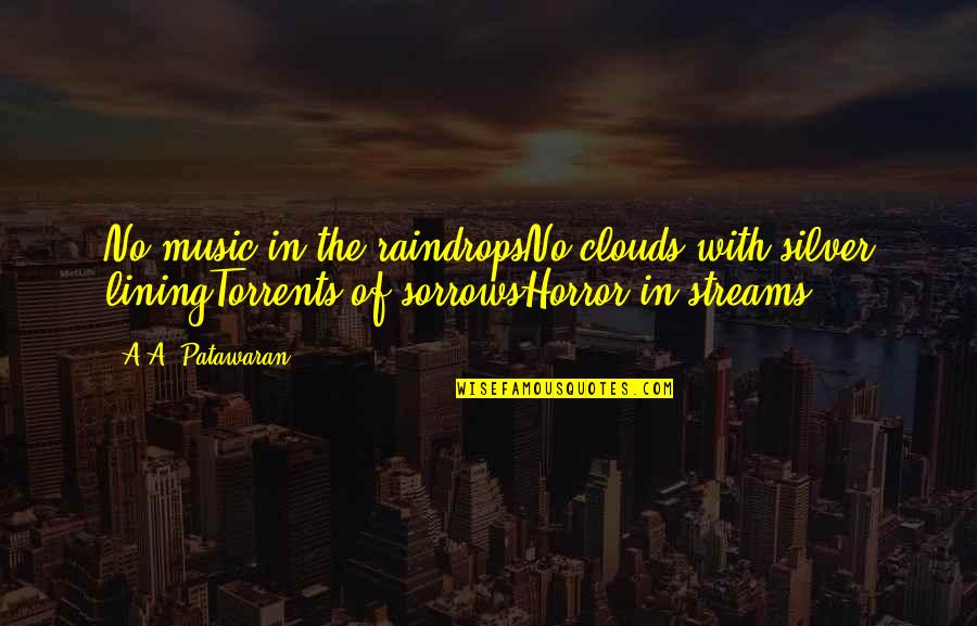 Hanstein And Sanders Quotes By A.A. Patawaran: No music in the raindropsNo clouds with silver