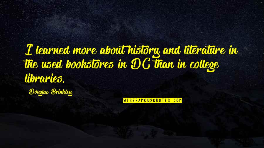 Hanstein Law Quotes By Douglas Brinkley: I learned more about history and literature in Hanstein Law Quotes By Douglas Brinkley: I learned more about history and literature in