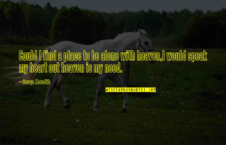 Hanstein Law Quotes By George Meredith: Could I find a place to be alone Hanstein Law Quotes By George Meredith: Could I find a place to be alone
