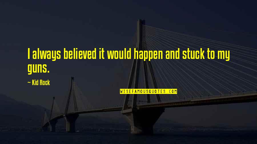 Hanstein Law Quotes By Kid Rock: I always believed it would happen and stuck
