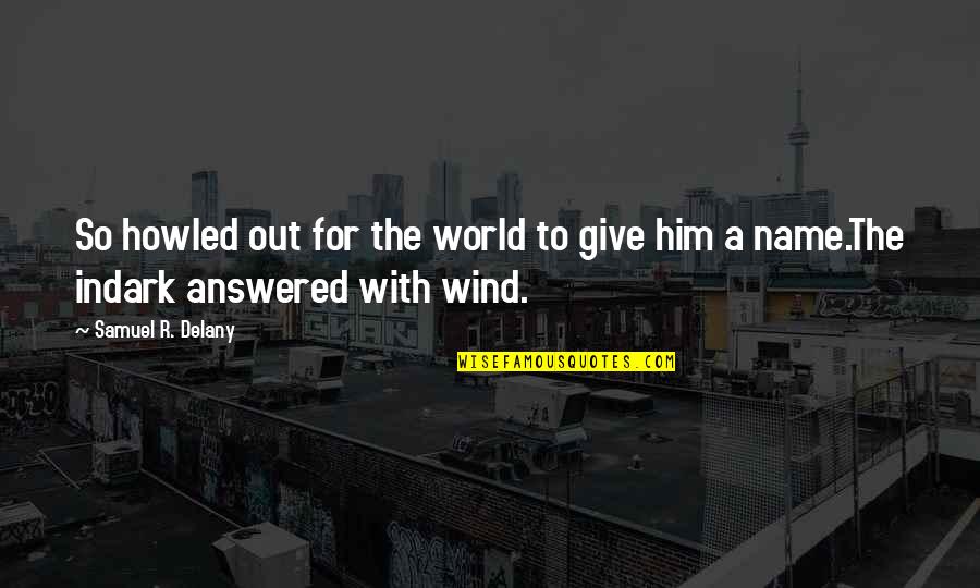 Hanstein Law Quotes By Samuel R. Delany: So howled out for the world to give