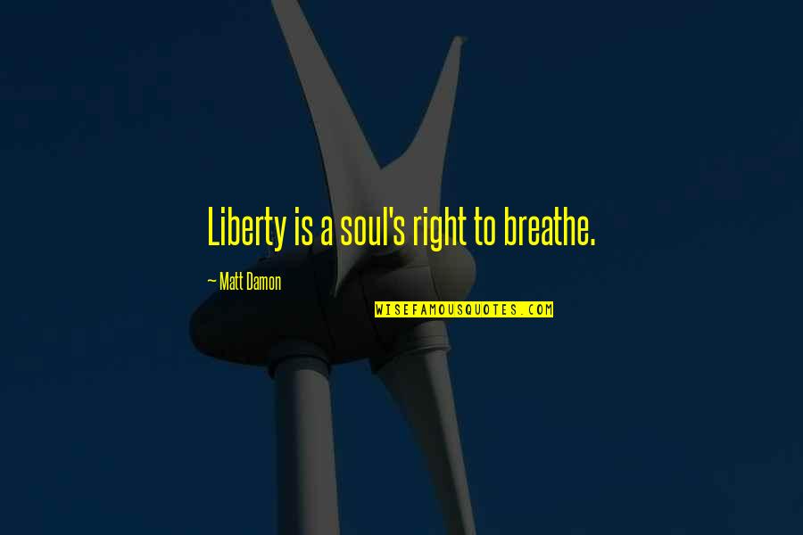 Hanstone Quartz Quotes By Matt Damon: Liberty is a soul's right to breathe.