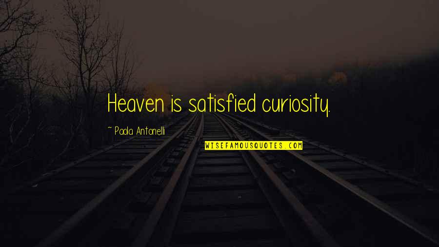 Hansul Quotes By Paola Antonelli: Heaven is satisfied curiosity.