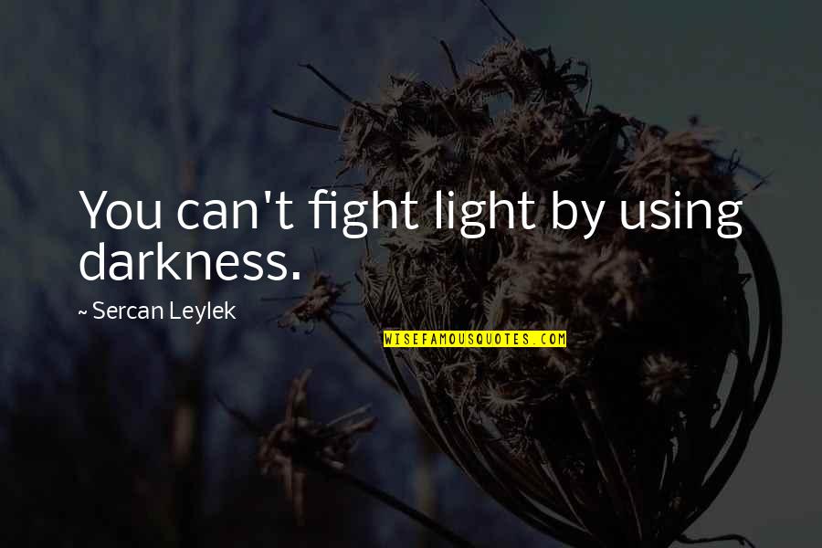 Hansul Quotes By Sercan Leylek: You can't fight light by using darkness. Hansul Quotes By Sercan Leylek: You can't fight light by using darkness.