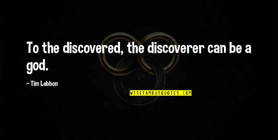 Hantera L Senord Quotes By Tim Lebbon: To the discovered, the discoverer can be a Hantera L Senord Quotes By Tim Lebbon: To the discovered, the discoverer can be a
