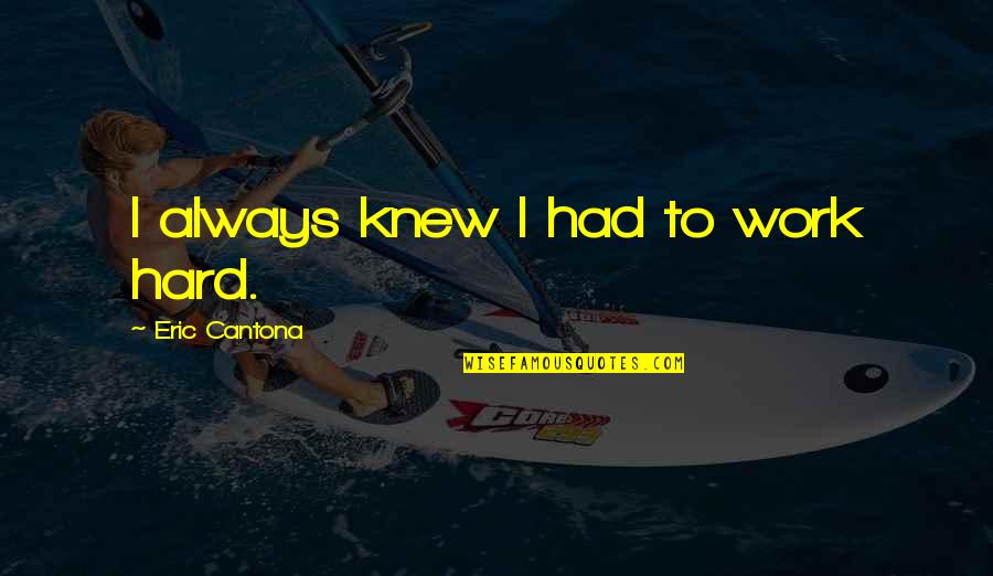 Hanterovi Quotes By Eric Cantona: I always knew I had to work hard.