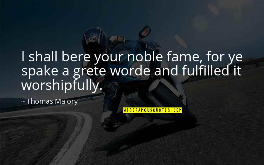 Hanthorn Early Education Quotes By Thomas Malory: I shall bere your noble fame, for ye Hanthorn Early Education Quotes By Thomas Malory: I shall bere your noble fame, for ye