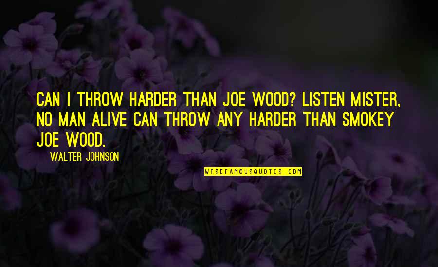 Hantise Synonyme Quotes By Walter Johnson: Can I throw harder than Joe Wood? Listen