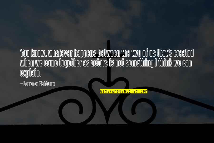 Hantler Quotes By Laurence Fishburne: You know, whatever happens between the two of Hantler Quotes By Laurence Fishburne: You know, whatever happens between the two of