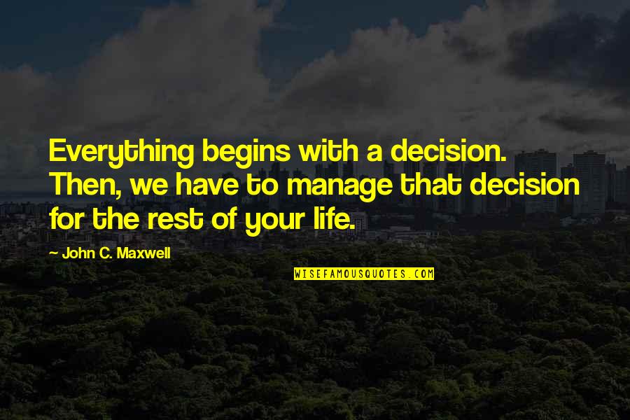 Hanton City Quotes By John C. Maxwell: Everything begins with a decision. Then, we have