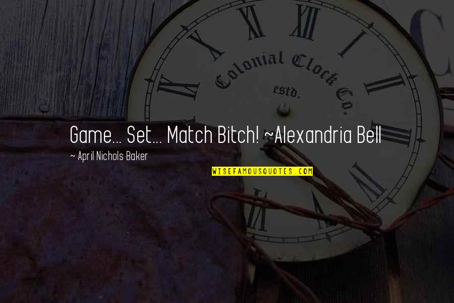 Hanton Village Quotes By April Nichols Baker: Game... Set... Match Bitch! ~Alexandria Bell