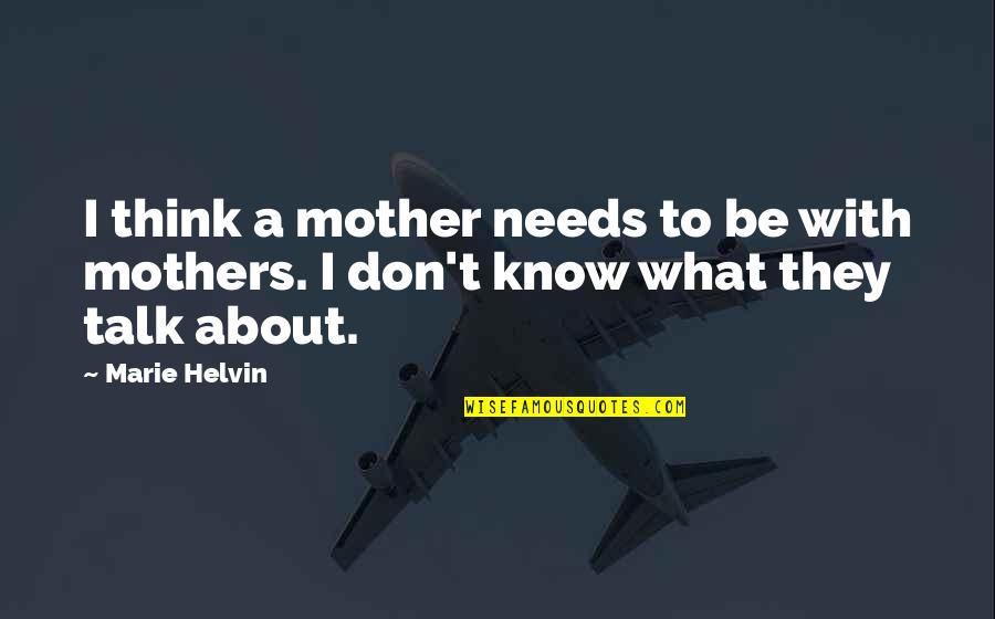 Hanton Village Quotes By Marie Helvin: I think a mother needs to be with