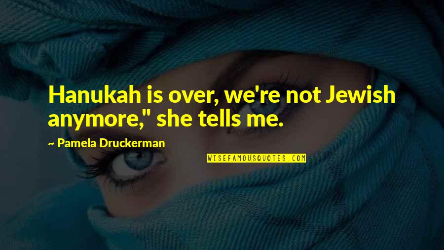 Hanukah Quotes By Pamela Druckerman: Hanukah is over, we're not Jewish anymore," she