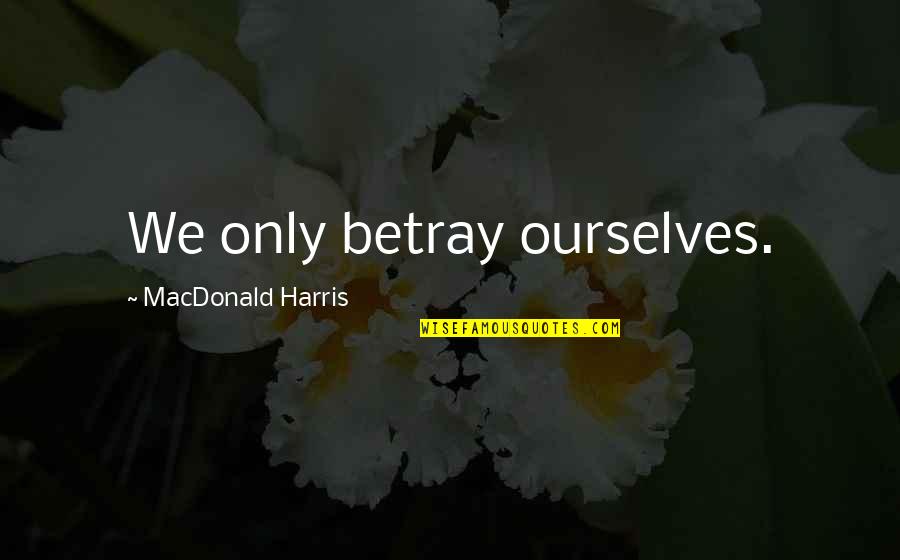 Hanukkah Wishes Quotes By MacDonald Harris: We only betray ourselves.